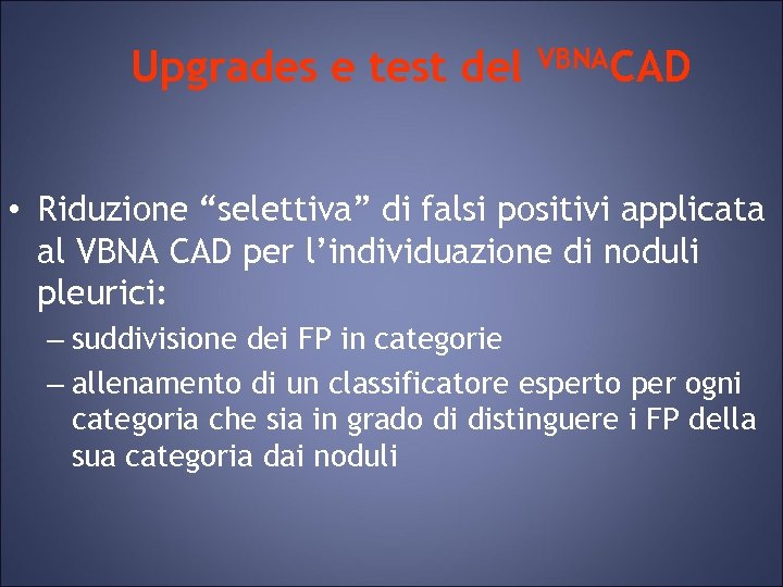 Upgrades e test del VBNACAD • Riduzione “selettiva” di falsi positivi applicata al VBNA