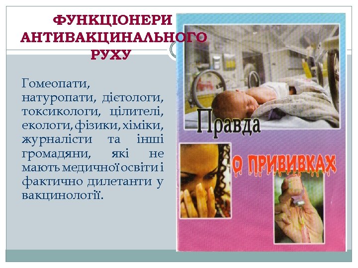 ФУНКЦІОНЕРИ АНТИВАКЦИНАЛЬНОГО РУХУ Гомеопати, натуропати, дієтологи, токсикологи, цілителі, екологи, фізики, хіміки, журналісти та інші