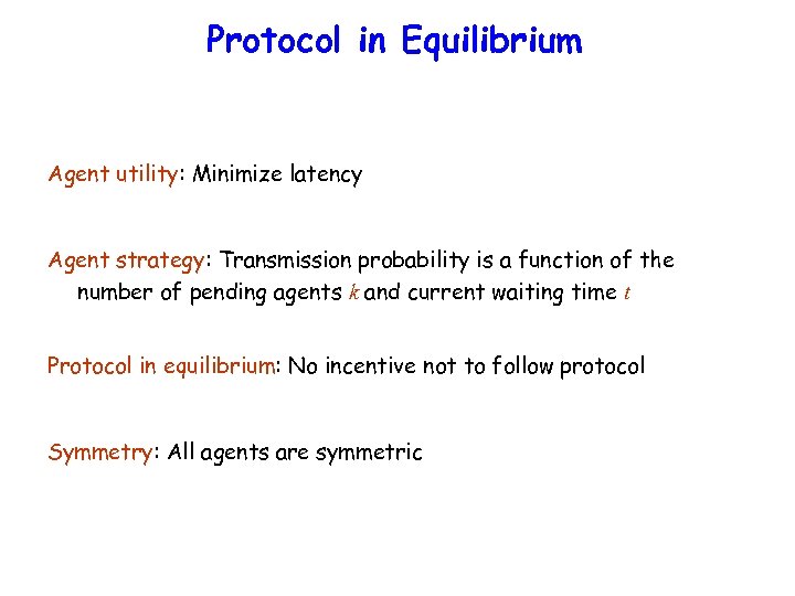 Protocol in Equilibrium Agent utility: Minimize latency Agent strategy: Transmission probability is a function