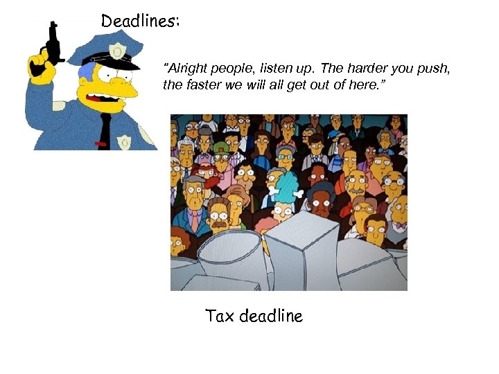 Deadlines: “Alright people, listen up. The harder you push, the faster we will all