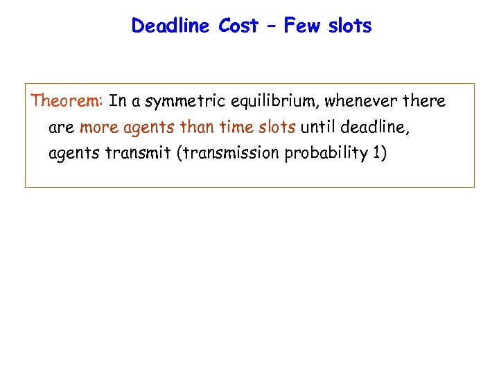 Deadline Cost – Few slots Theorem: In a symmetric equilibrium, whenever there are more
