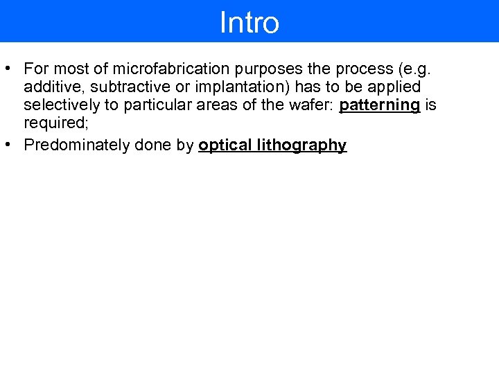 Intro • For most of microfabrication purposes the process (e. g. additive, subtractive or