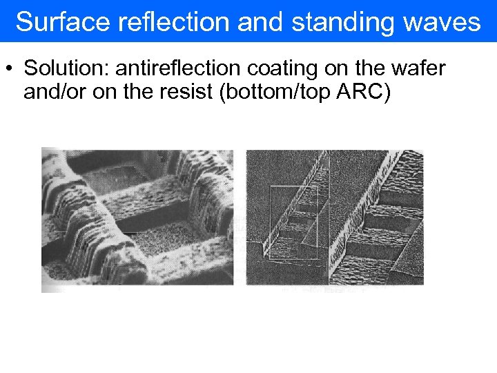 Surface reflection and standing waves • Solution: antireflection coating on the wafer and/or on