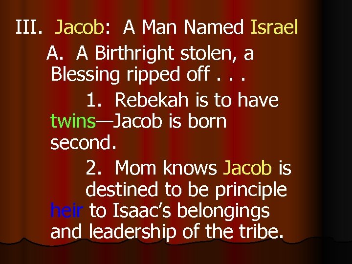 III. Jacob: A Man Named Israel A. A Birthright stolen, a Blessing ripped off.