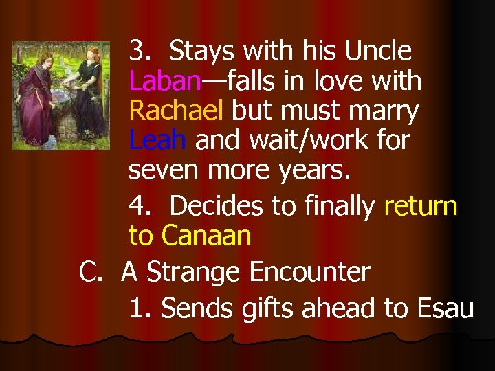 3. Stays with his Uncle Laban—falls in love with Rachael but must marry Leah