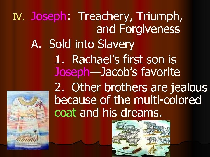 IV. Joseph: Treachery, Triumph, and Forgiveness A. Sold into Slavery 1. Rachael’s first son