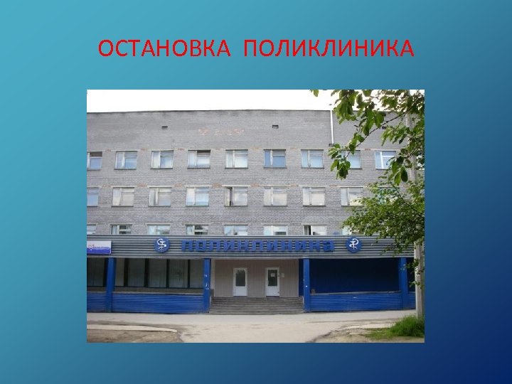 ОСТАНОВКА ПОЛИКЛИНИКА 