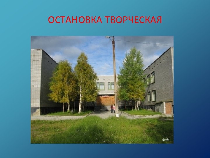 ОСТАНОВКА ТВОРЧЕСКАЯ 