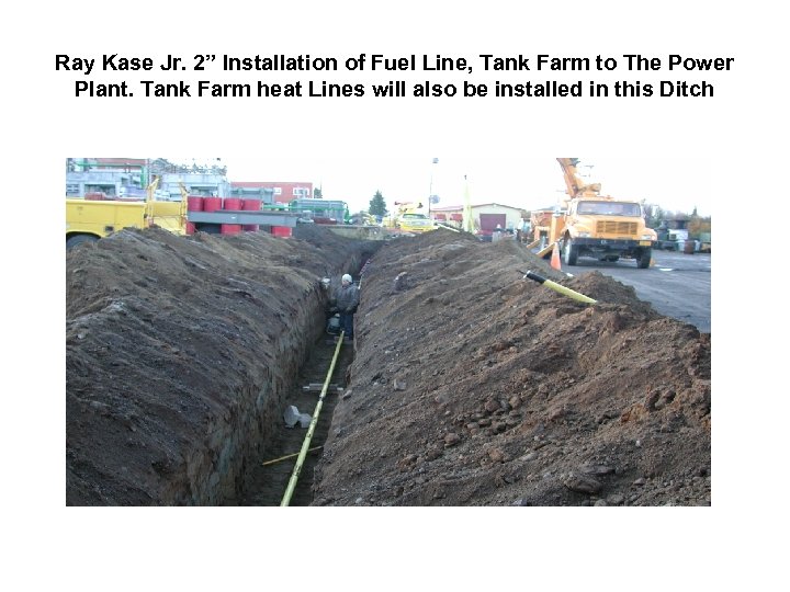 Ray Kase Jr. 2” Installation of Fuel Line, Tank Farm to The Power Plant.