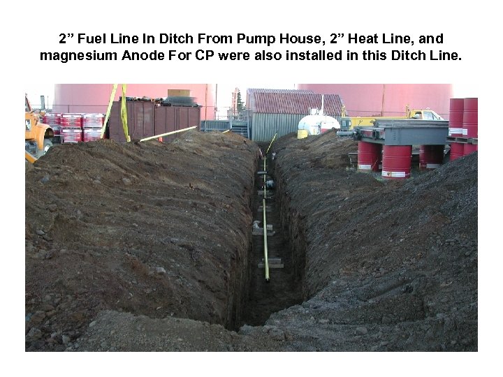 2” Fuel Line In Ditch From Pump House, 2” Heat Line, and magnesium Anode