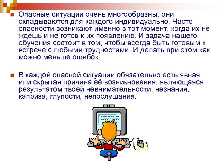 n Опасные ситуации очень многообразны, они складываются для каждого индивидуально. Часто опасности возникают именно