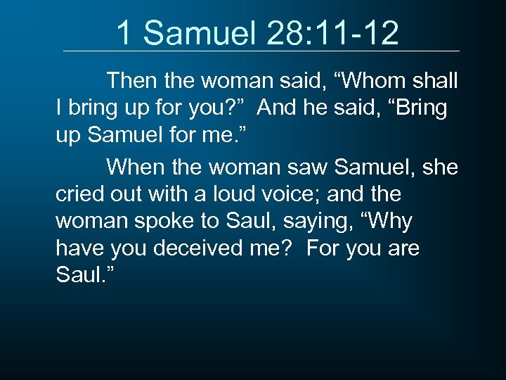 1 Samuel 28: 11 -12 Then the woman said, “Whom shall I bring up