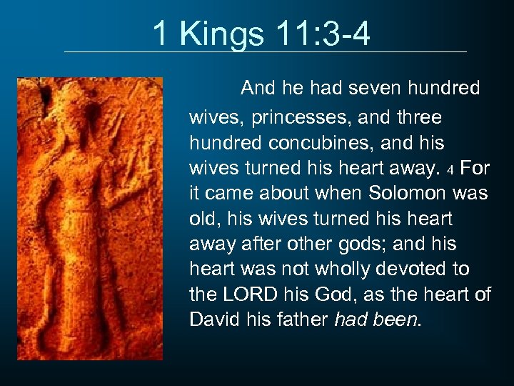 1 Kings 11: 3 -4 And he had seven hundred wives, princesses, and three