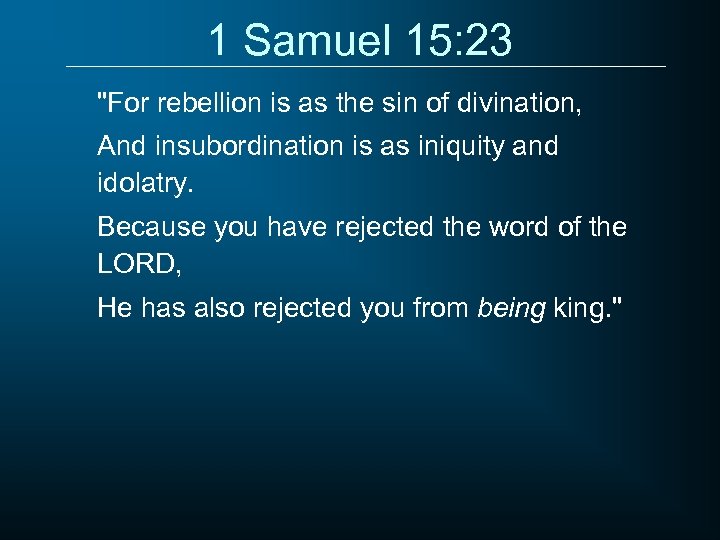 1 Samuel 15: 23 "For rebellion is as the sin of divination, And insubordination