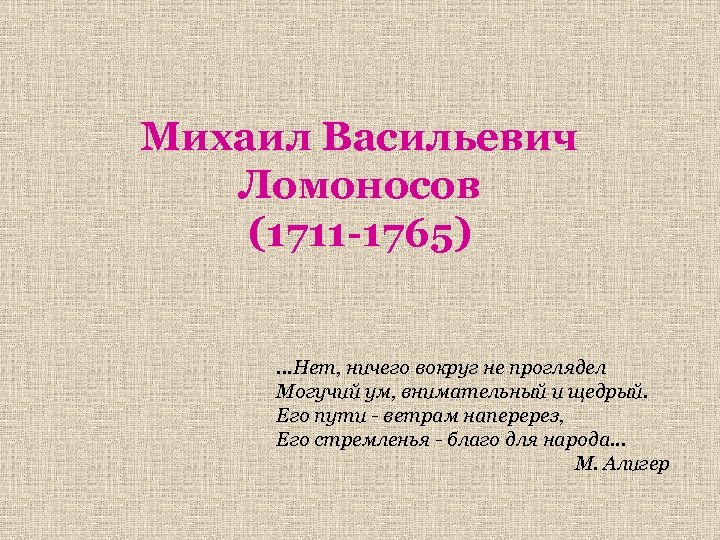 Михаил Васильевич Ломоносов (1711 -1765) . . . Нет, ничего вокруг не проглядел Могучий