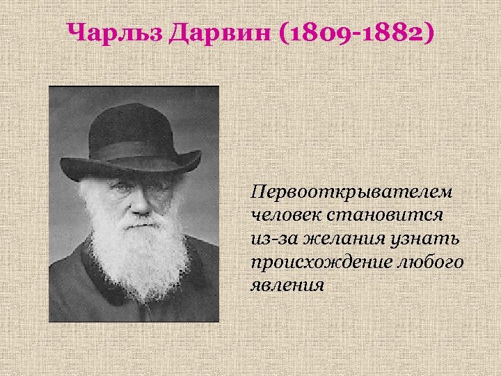 Чарльз Дарвин (1809 -1882) Первооткрывателем человек становится из-за желания узнать происхождение любого явления 