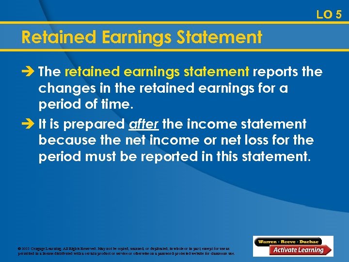 LO 5 Retained Earnings Statement è The retained earnings statement reports the changes in