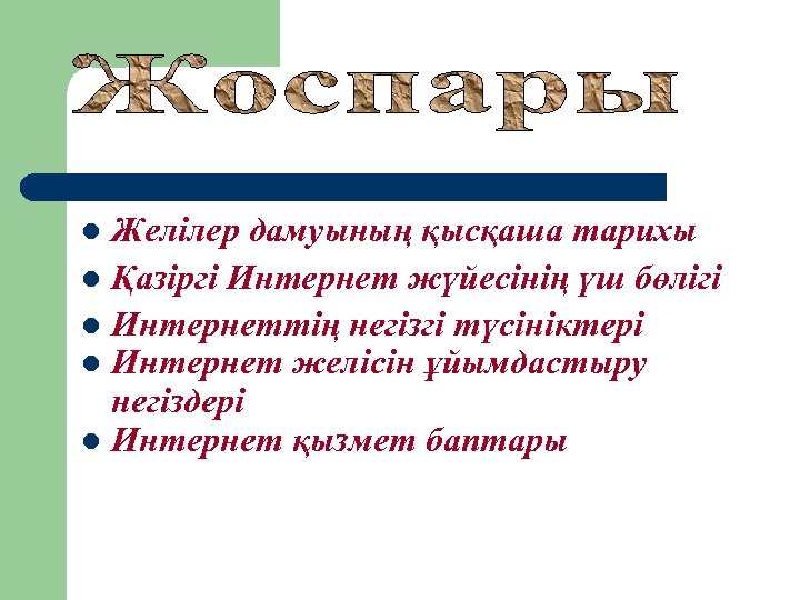 Желілер дамуының қысқаша тарихы l Қазіргі Интернет жүйесінің үш бөлігі l Интернеттің негізгі түсініктері