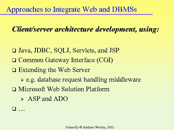 Approaches to Integrate Web and DBMSs Client/server architecture development, using: Java, JDBC, SQLJ, Servlets,