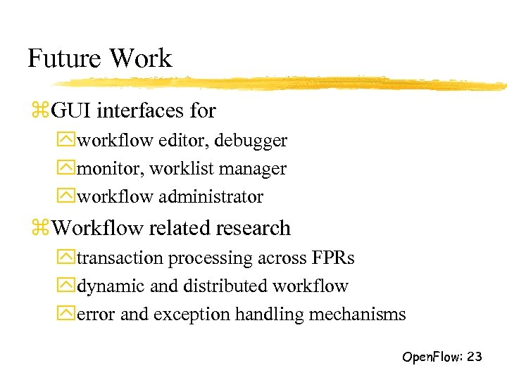 Future Work z. GUI interfaces for yworkflow editor, debugger ymonitor, worklist manager yworkflow administrator
