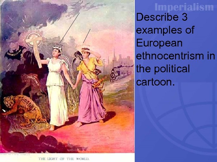 Describe 3 examples of European ethnocentrism in the political cartoon. 