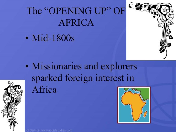 The “OPENING UP” OF AFRICA • Mid-1800 s • Missionaries and explorers sparked foreign