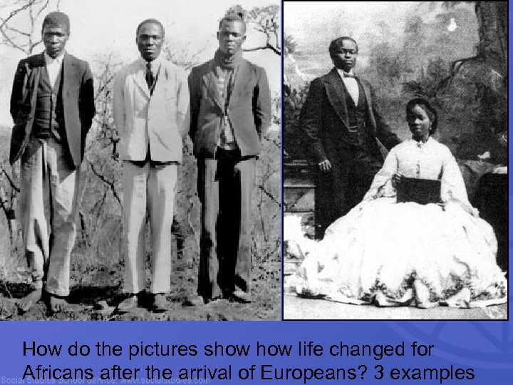 How do the pictures show life changed for Africans after the arrival of Europeans?