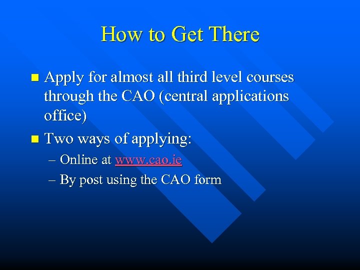 How to Get There Apply for almost all third level courses through the CAO
