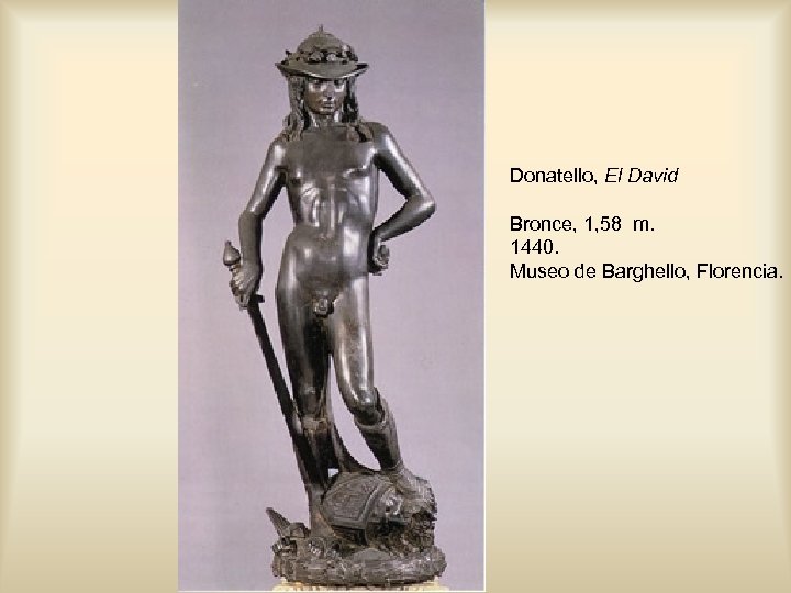Donatello, El David Bronce, 1, 58 m. 1440. Museo de Barghello, Florencia. 