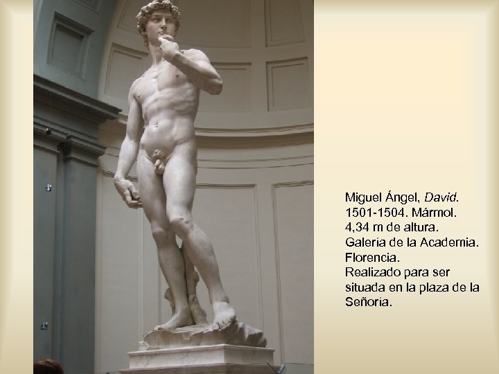 Miguel Ángel, David. 1501 -1504. Mármol. 4, 34 m de altura. Galería de la