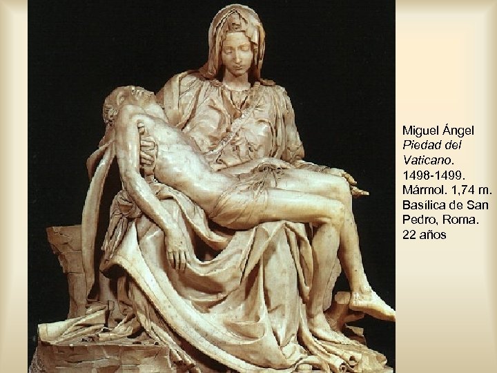 Miguel Ángel Piedad del Vaticano. 1498 -1499. Mármol. 1, 74 m. Basílica de San