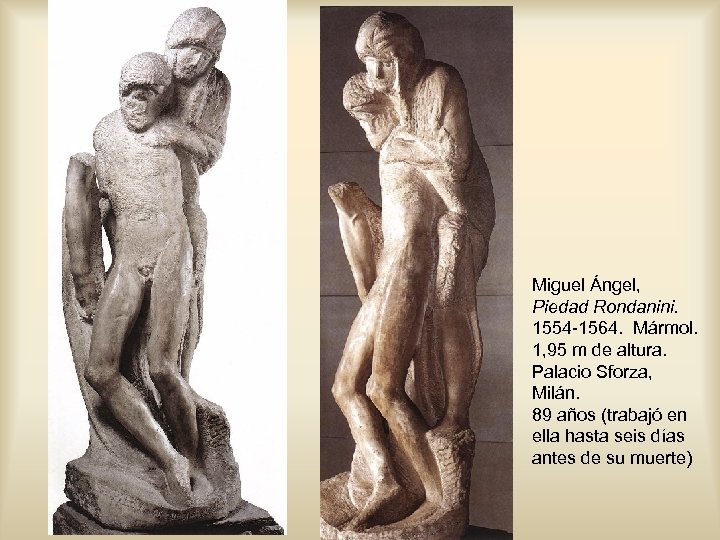 Miguel Ángel, Piedad Rondanini. 1554 -1564. Mármol. 1, 95 m de altura. Palacio Sforza,