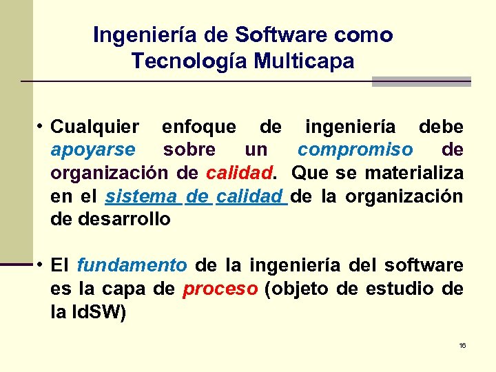 Ingeniería de Software como Tecnología Multicapa • Cualquier enfoque de ingeniería debe apoyarse sobre