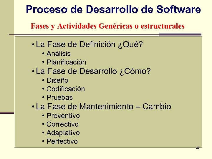 Proceso de Desarrollo de Software Fases y Actividades Genéricas o estructurales • La Fase