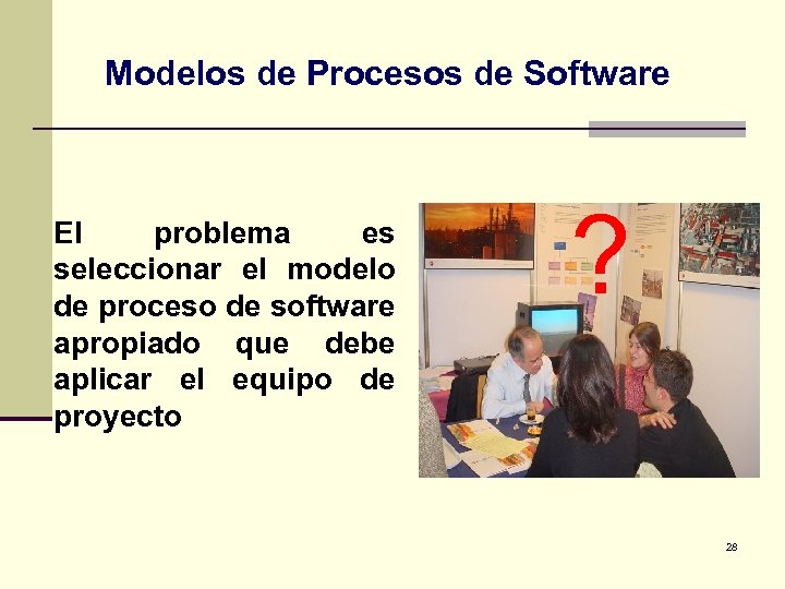 Modelos de Procesos de Software El problema es seleccionar el modelo de proceso de