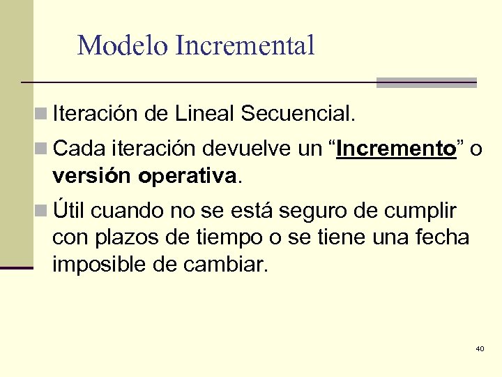 Modelo Incremental n Iteración de Lineal Secuencial. n Cada iteración devuelve un “Incremento” o