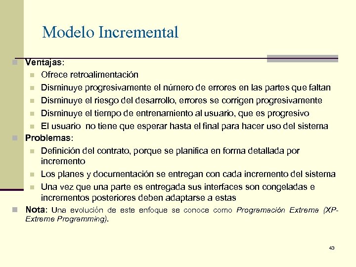 Modelo Incremental n Ventajas: Ofrece retroalimentación n Disminuye progresivamente el número de errores en