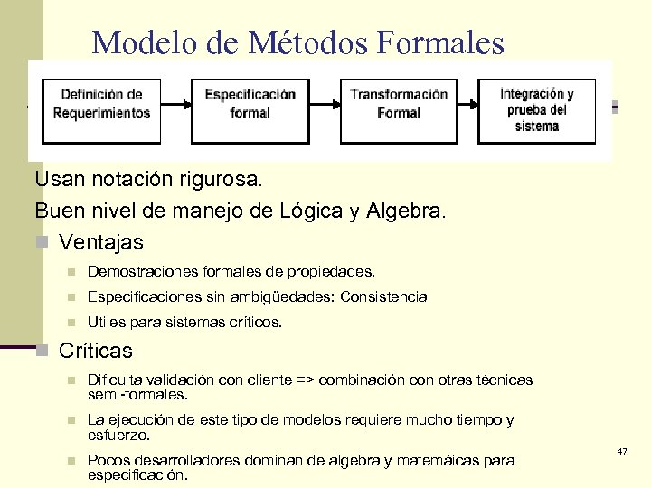 Modelo de Métodos Formales Usan notación rigurosa. Buen nivel de manejo de Lógica y