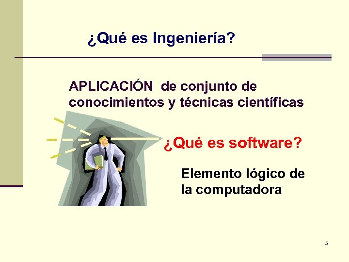 ¿Qué es Ingeniería? APLICACIÓN de conjunto de conocimientos y técnicas científicas ¿Qué es software?
