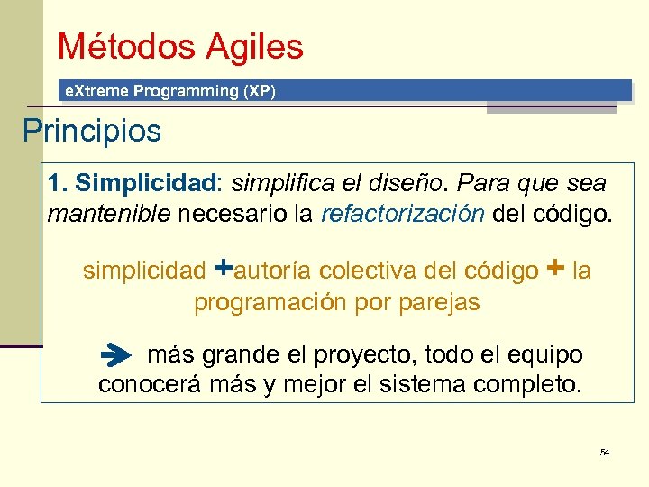 Métodos Agiles e. Xtreme Programming (XP) Principios 1. Simplicidad: simplifica el diseño. Para que