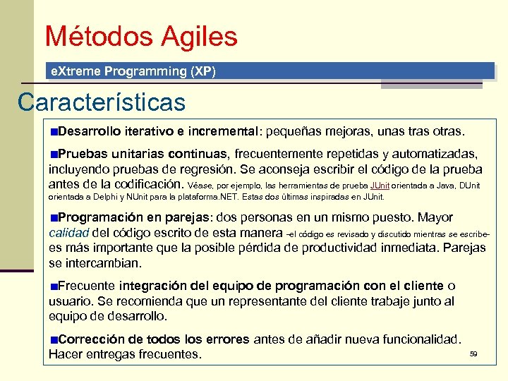 Métodos Agiles e. Xtreme Programming (XP) Características Desarrollo iterativo e incremental: pequeñas mejoras, unas