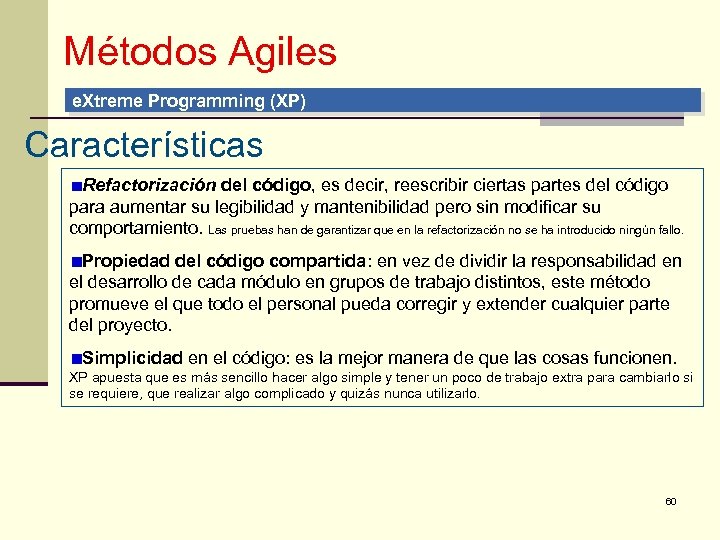 Métodos Agiles e. Xtreme Programming (XP) Características Refactorización del código, es decir, reescribir ciertas