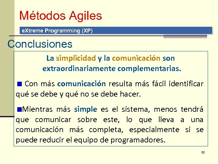 Métodos Agiles e. Xtreme Programming (XP) Conclusiones La simplicidad y la comunicación son extraordinariamente