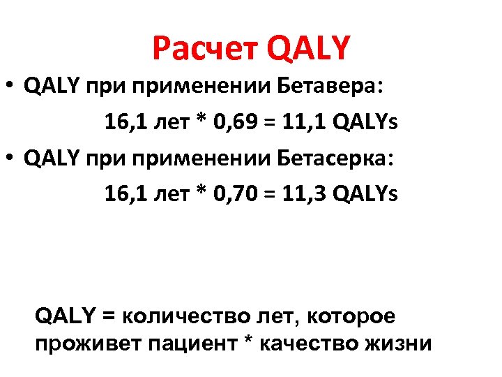 Расчет QALY • QALY применении Бетавера: 16, 1 лет * 0, 69 = 11,