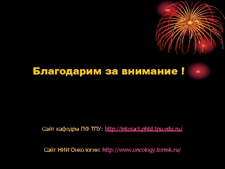Благодарим за внимание ! Сайт кафедры ПФ ТПУ: http: //interact. phtd. tpu. edu. ru/
