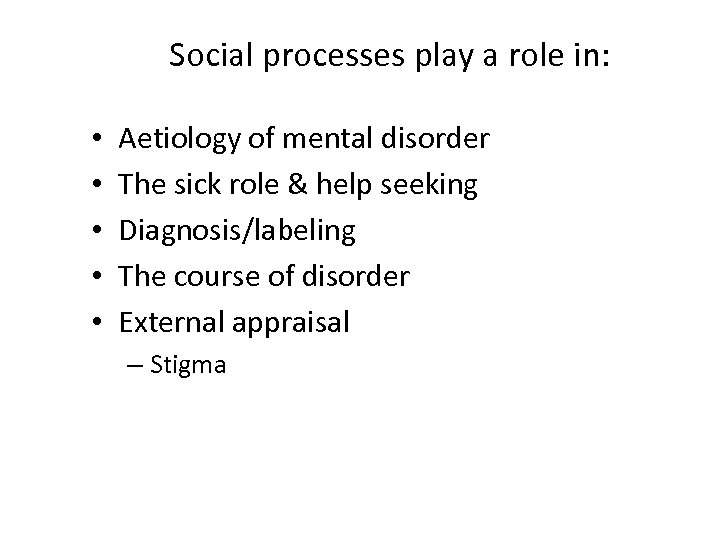 Social processes play a role in: • • • Aetiology of mental disorder The