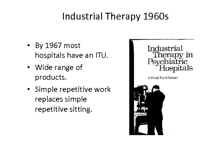 Industrial Therapy 1960 s • By 1967 most hospitals have an ITU. • Wide