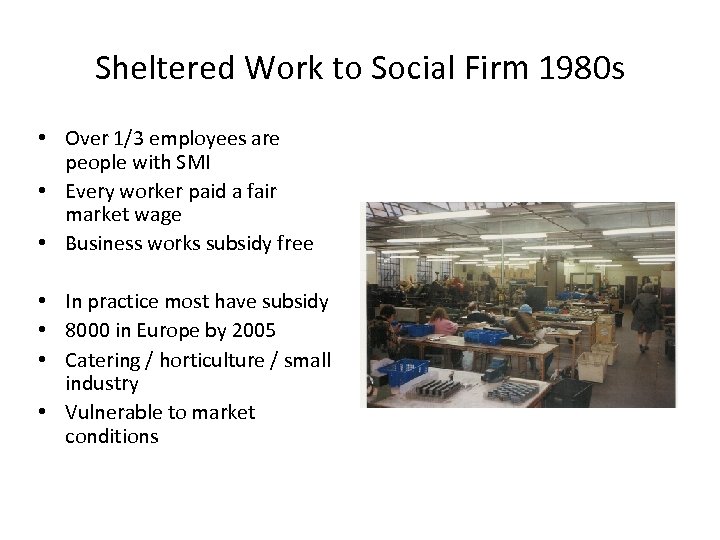 Sheltered Work to Social Firm 1980 s • Over 1/3 employees are people with