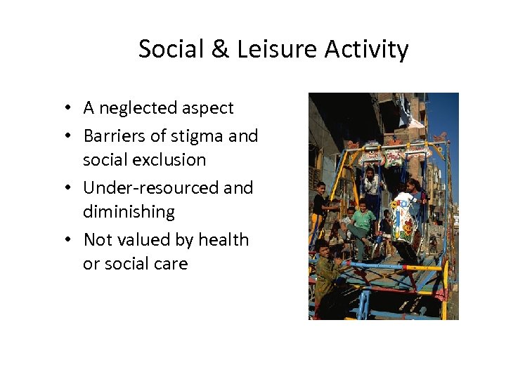 Social & Leisure Activity • A neglected aspect • Barriers of stigma and social