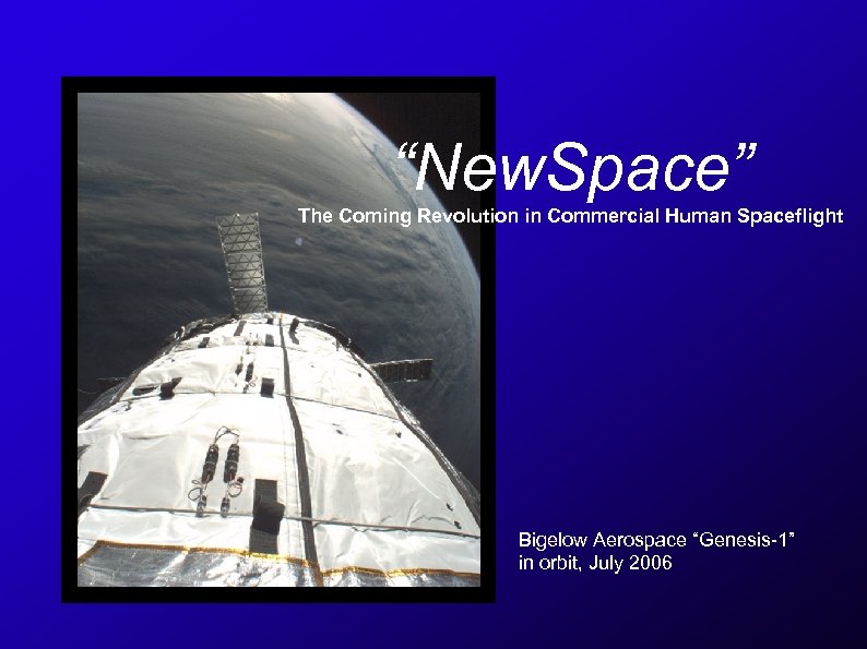 “New. Space” The Coming Revolution in Commercial Human Spaceflight Bigelow Aerospace “Genesis-1” in orbit,